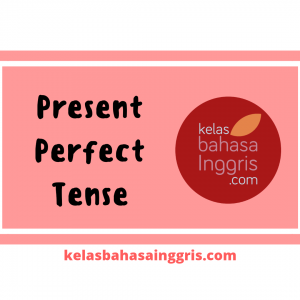 Present Perfect Tense Pengertian, Penggunaan, Rumus dan Contoh Kalimat